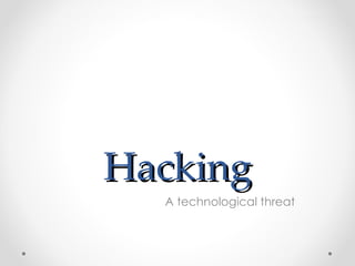 Hacking A technological threat  