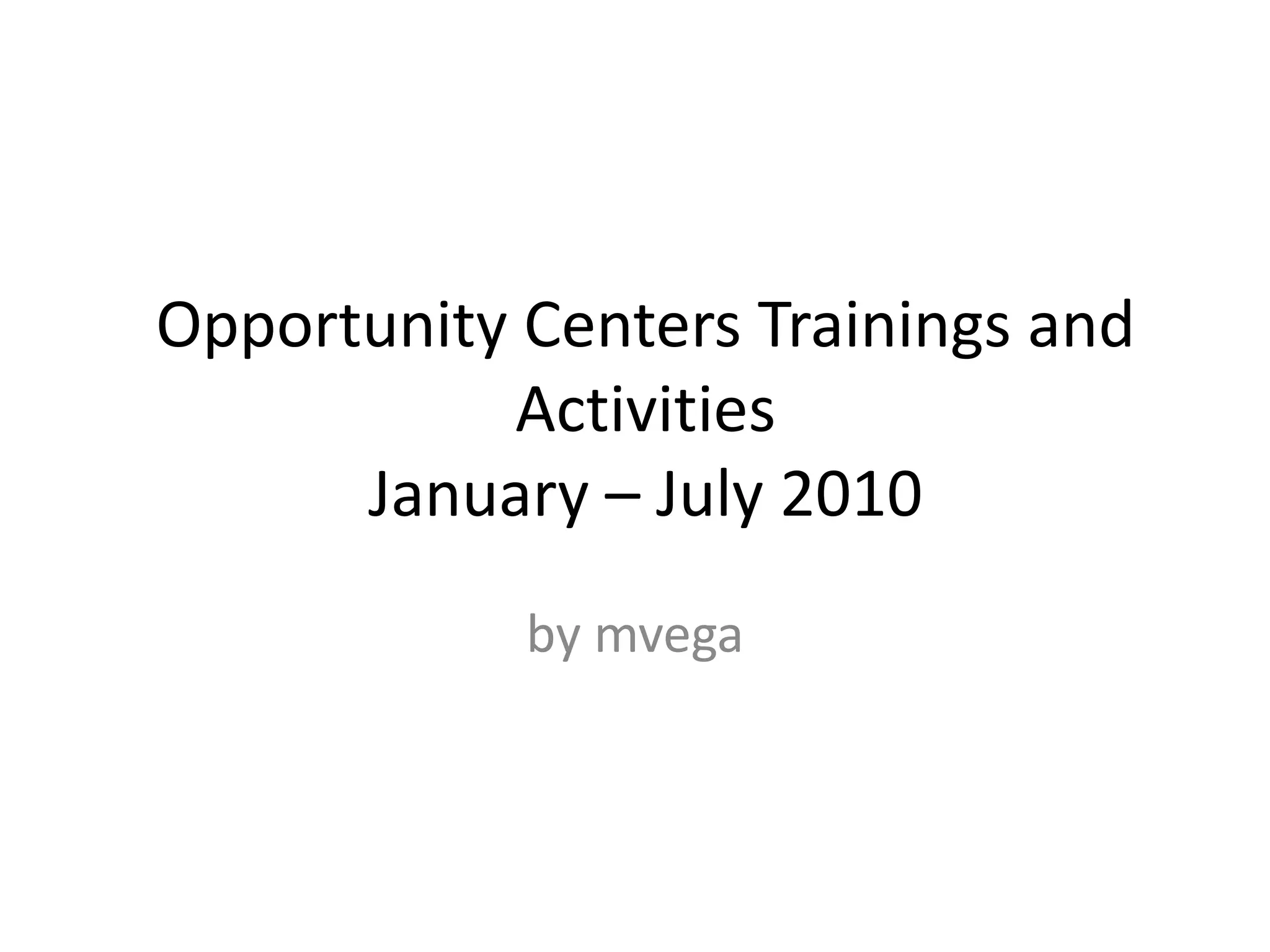 Opportunity Centers Trainings and Activities January – July 2010 by mvega