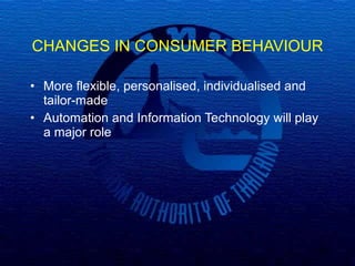 CHANGES IN CONSUMER BEHAVIOUR More flexible, personalised, individualised and tailor-made Automation and Information Technology will play a major role  