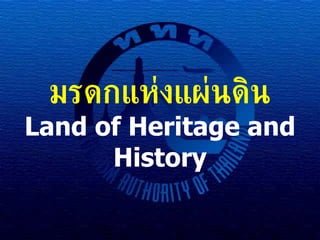 Land of Heritage and History มรดกแห่งแผ่นดิน 