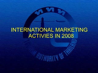 INTERNATIONAL MARKETING ACTIVIES IN 2008 