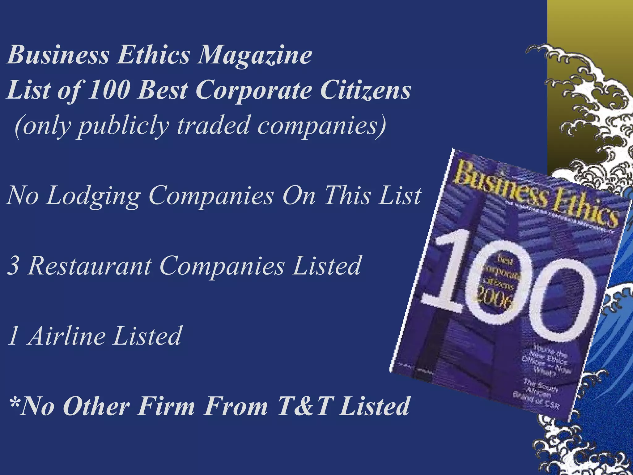 Business Ethics Magazine List of 100 Best Corporate Citizens  (only publicly traded companies) No Lodging Companies On This List 3 Restaurant Companies Listed 1 Airline Listed *No Other Firm From T&T Listed 