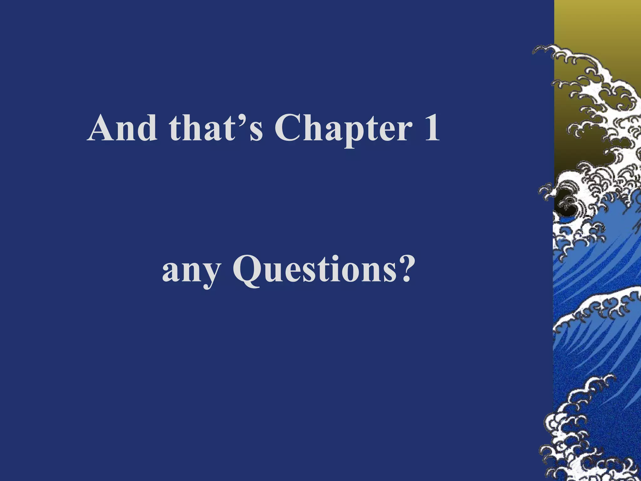 And that’s Chapter 1   any Questions? 