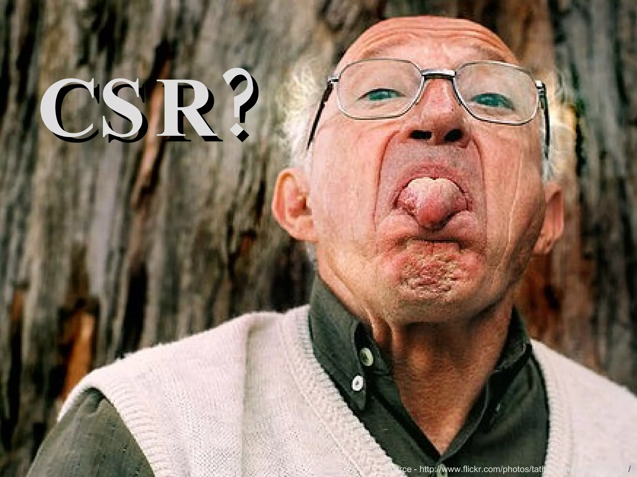 Source - http://www.flickr.com/photos/tatianacardeal/36956189 / CSR? 