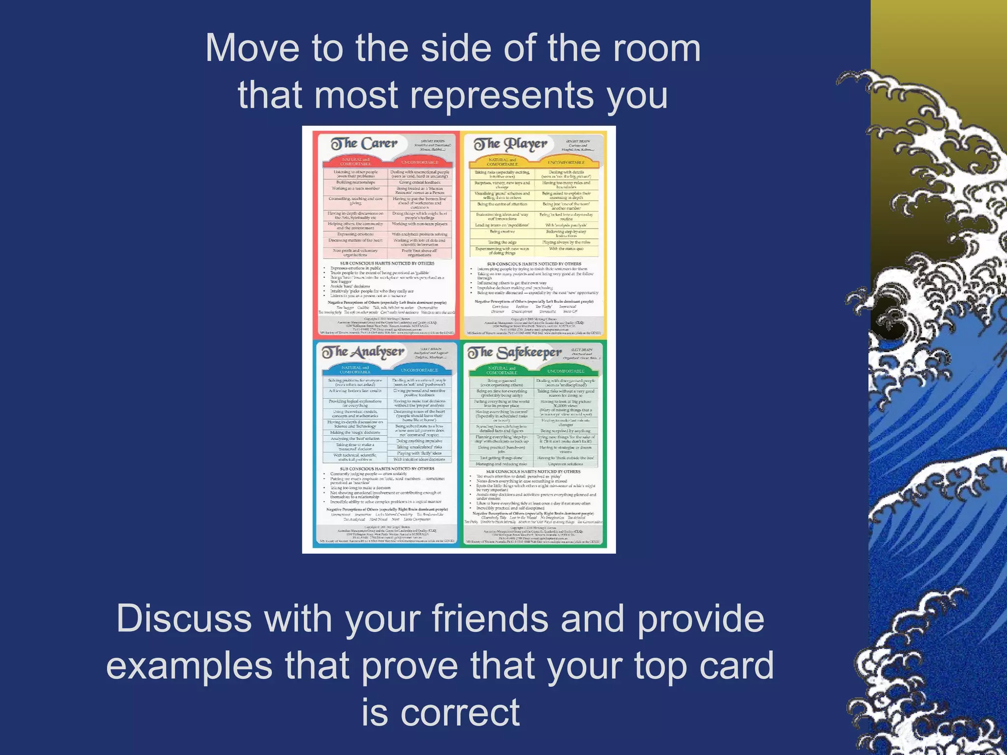 Move to the side of the room that most represents you Discuss with your friends and provide examples that prove that your top card is correct 