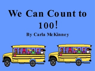 We Can Count to 100! By Carla McKinney 