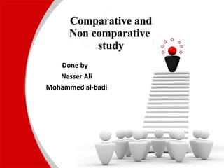 Comparative and Non comparative   study  Done by  Nasser Ali Mohammed al-badi 