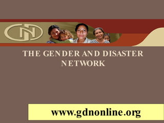 THE GENDER AND DISASTER NETWORK www.gdnonline.org 