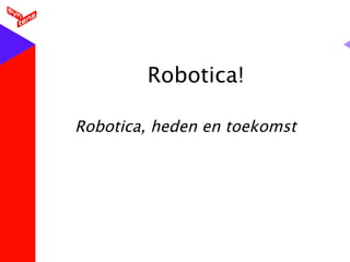 Robotica! Robotica, heden en toekomst 