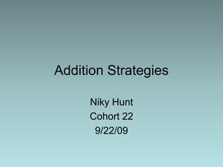 Addition Strategies Niky Hunt Cohort 22 9/22/09 