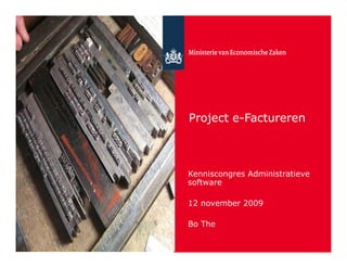 Project e-Factureren



Kenniscongres Administratieve
software

12 november 2009

Bo The
 