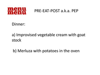 PRE-EAT-POST a.k.a. PEP Dinner: a) Improvised vegetable cream with goat stock  b) Merluza with potatoes in the oven 