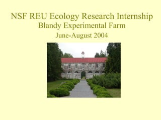 NSF REU Ecology Research Internship Blandy Experimental Farm   June-August 2004   