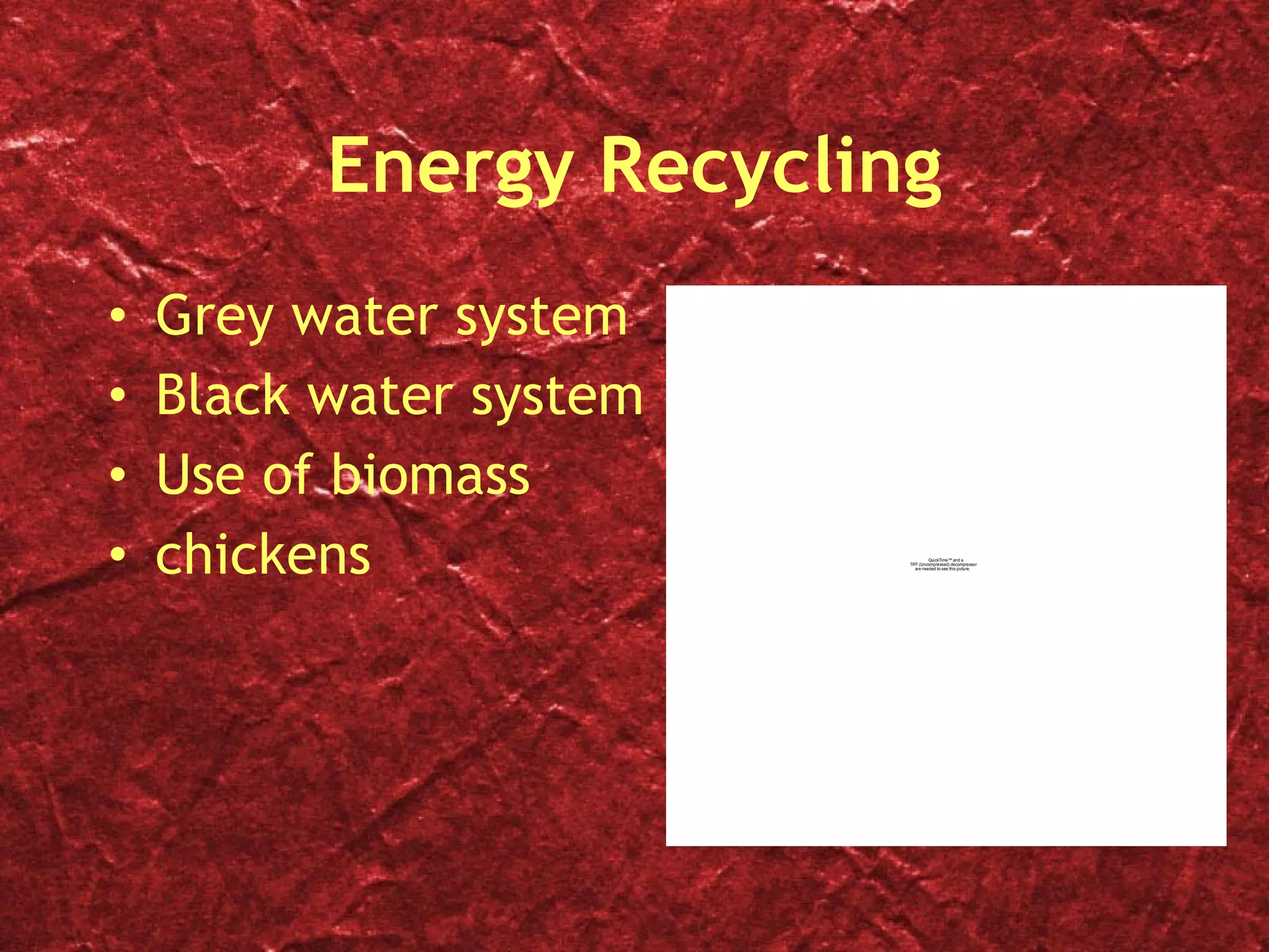 Energy Recycling Grey water system Black water system Use of biomass chickens 