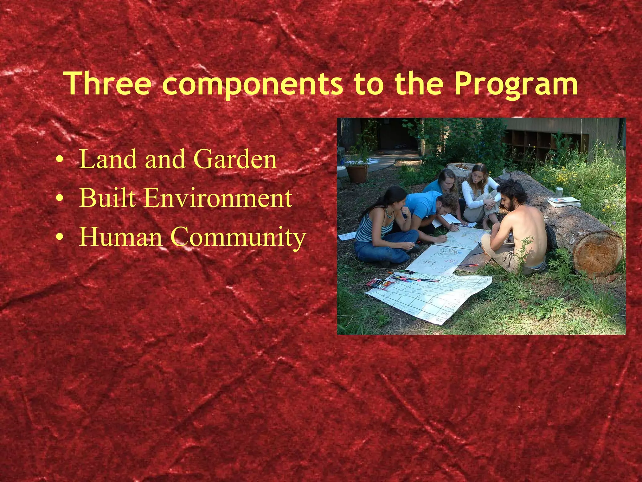 Three components to the Program Land and Garden Built Environment Human Community 