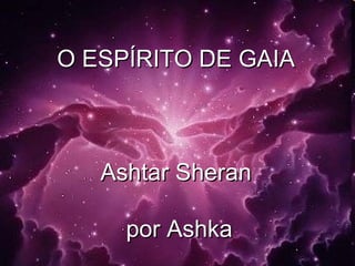 O ESPÍRITO DE GAIA    Ashtar Sheran  por Ashka   