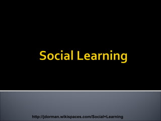 http://jdorman.wikispaces.com/Social+Learning 