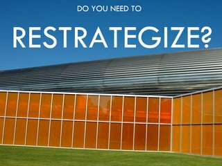 DO YOU NEED TO   RESTRATEGIZE? 