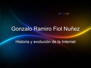 Gonzalo Ramiro Fiol Nuñez Historia y evolución de la   Internet 
