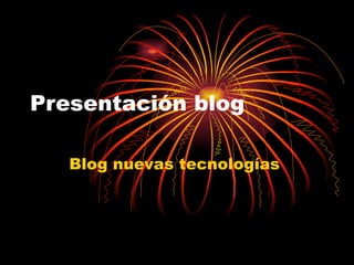 Presentación blog Blog nuevas tecnologías  