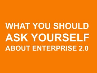 WHAT YOU SHOULD
ASK YOURSELF
ABOUT ENTERPRISE 2.0


© Acando AB
 