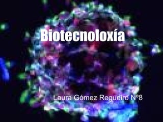 Laura Gómez Regueiro Nº8 Biotecnoloxía 