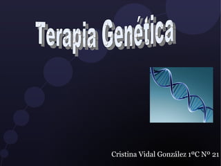 Cristina Vidal González 1ºC Nº 21 Terapia Genética   