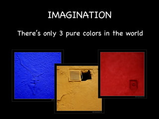 IMAGINATION There’s only 3 pure colors in the world 