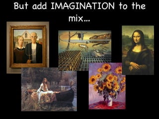 But add IMAGINATION to the mix… 