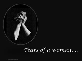 Tears of a woman….
Madeline Berma@2008
 