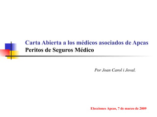 Carta Abierta a los médicos asociados de Apcas Peritos de Seguros Médico Por  Joan Carol i Joval. Elecciones Apcas, 7 de marzo de 2009 