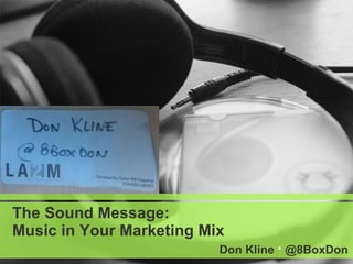 The Sound Message: Music in Your Marketing Mix   Don Kline  ·  @8BoxDon 