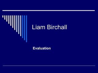 Liam Birchall Evaluation 