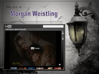 Morgan Weistling The art of………. 