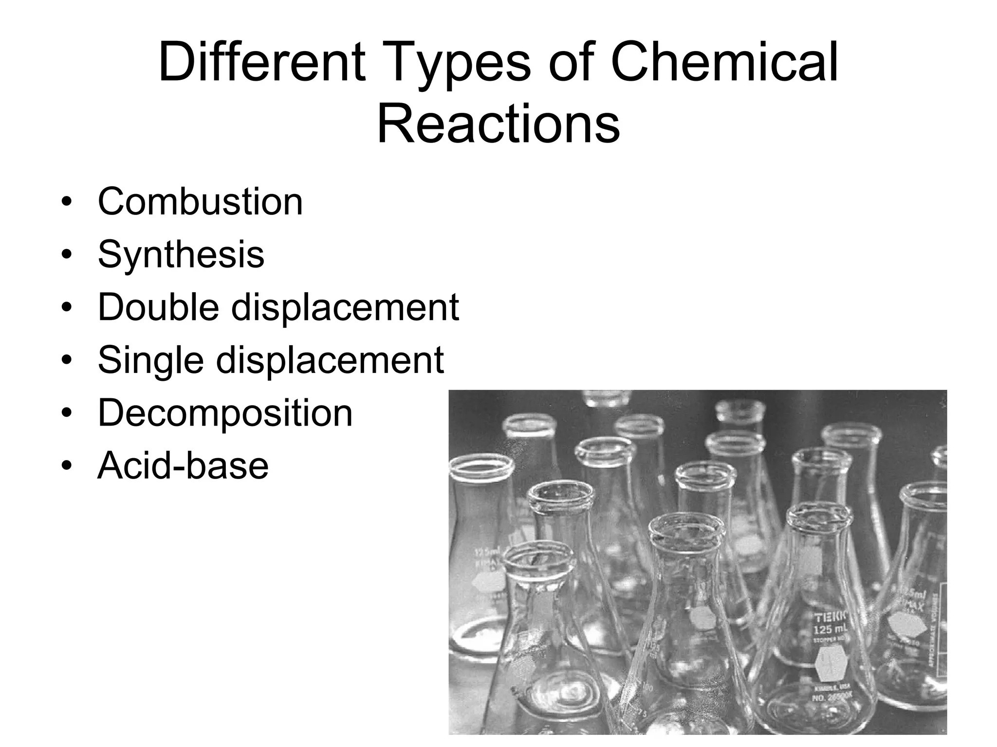 Different Types of Chemical Reactions Combustion Synthesis Double displacement Single displacement Decomposition Acid-base 
