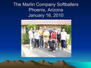 The Marlin Company Softballers Phoenix, Arizona January 16, 2010 