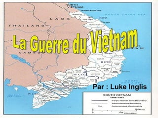 Par : Luke Inglis La Guerre du Vietnam 