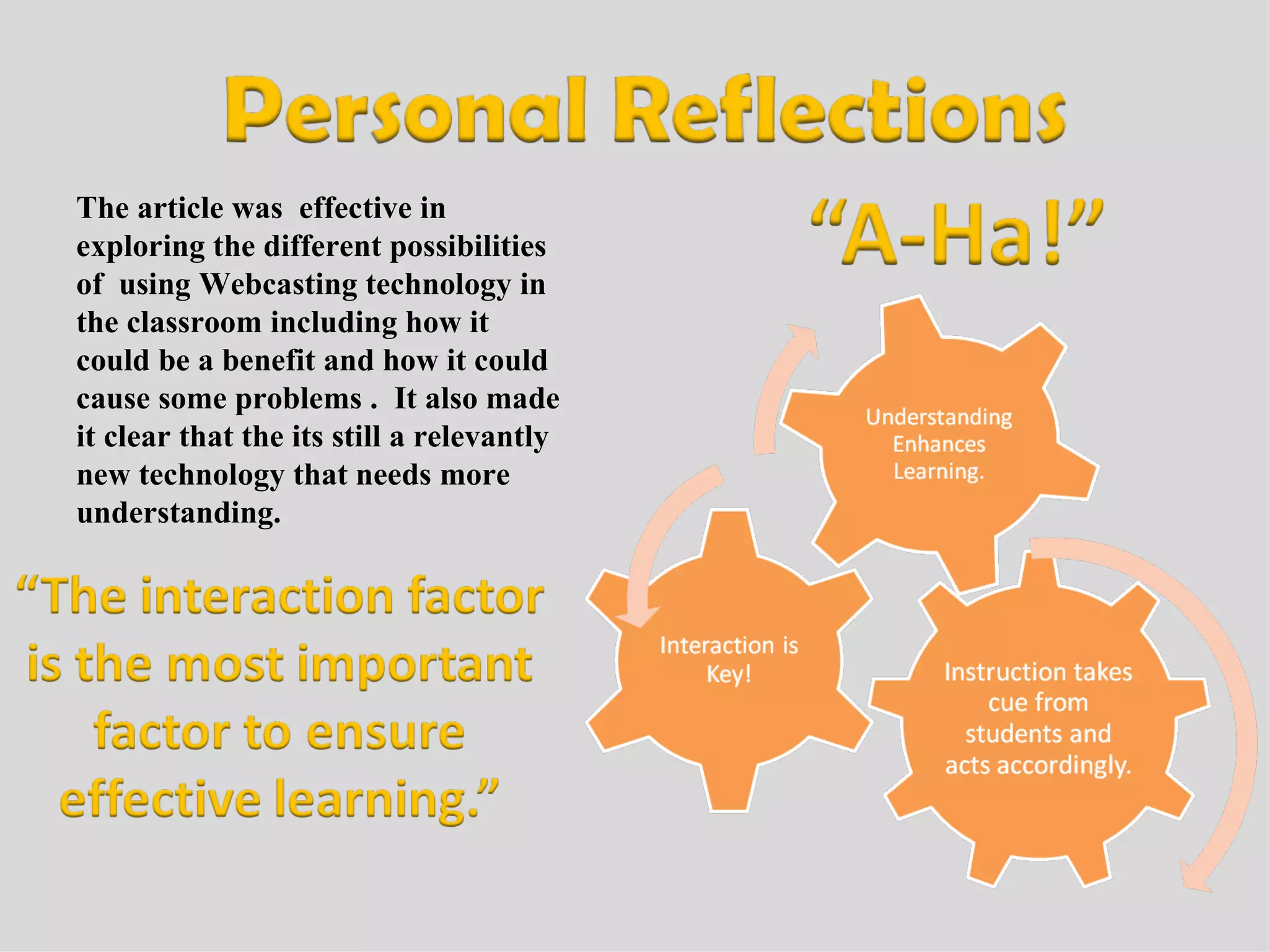 The article was  effective in exploring the different possibilities of  using Webcasting technology in the classroom including how it could be a benefit and how it could cause some problems .  It also made it clear that the its still a relevantly new technology that needs more understanding. 