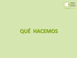 QUÉ HACEMOS
 