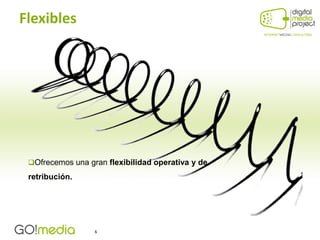 Flexibles




 Ofrecemos una gran flexibilidad operativa y de
 retribución.




                  6
 