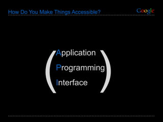 How Do You Make Things Accessible? A pplication P rogramming I nterface ( ) 
