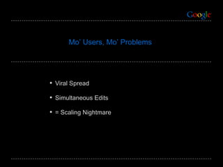 Viral Spread Simultaneous Edits = Scaling Nightmare Mo’ Users, Mo’ Problems 