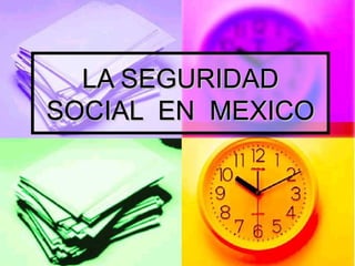 LA SEGURIDAD SOCIAL  EN  MEXICO 