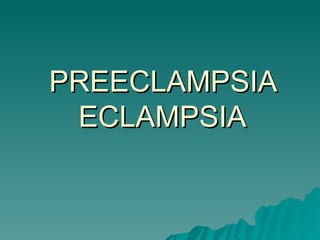PREECLAMPSIA ECLAMPSIA 