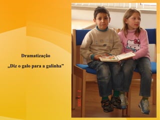 Dramatização „ Diz o galo para a galinha” 