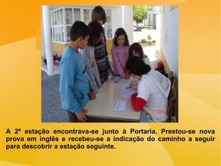 A 2ª estação encontrava-se junto à Portaria. Prestou-se nova prova em inglês e recebeu-se a indicação do caminho a seguir para descobrir a estação seguinte. 