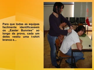 Para que todas as equipas facilmente identificassem os „Easter Bunnies” ao longo da prova, cada um deles vestiu uma t-shirt branca e... 