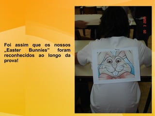 Foi assim que os nossos „Easter Bunnies” foram reconhecidos ao longo da prova! 