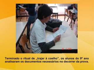 Terminado o ritual de „trajar à coelho”, os alunos do 9º ano analisaram os documentos necessários no decorrer da prova. 