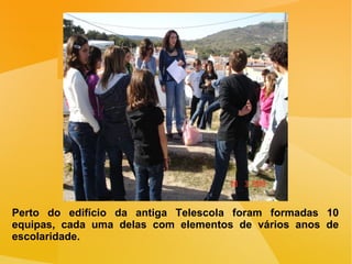 Perto do edifício da antiga Telescola foram formadas 10 equipas, cada uma delas com elementos de vários anos de escolaridade. 